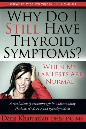 Why Do I Still Have Thyroid Symptoms? when My Lab Tests Are Normal: a Revolutionary Breakthrough in Understanding Hashimoto's Disease and Hypothyroidism