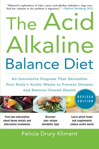 The Acid Alkaline Balance Diet, Second Edition: An Innovative Program that Detoxifies Your Body's Acidic Waste to Prevent Disease and Restore Overall Health